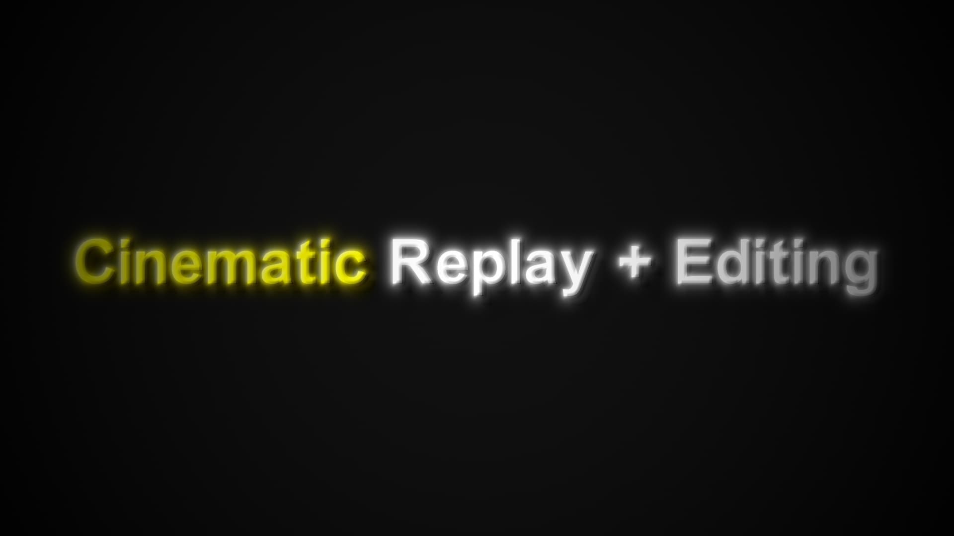Cinematic Replay + Editing